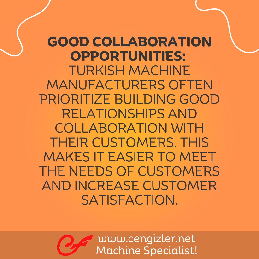 6 Good Collaboration Opportunities. Turkish machine manufacturers often prioritize building good relationships and collaboration with their customers. This makes it easier to meet the needs of customers and increase customer satisfaction